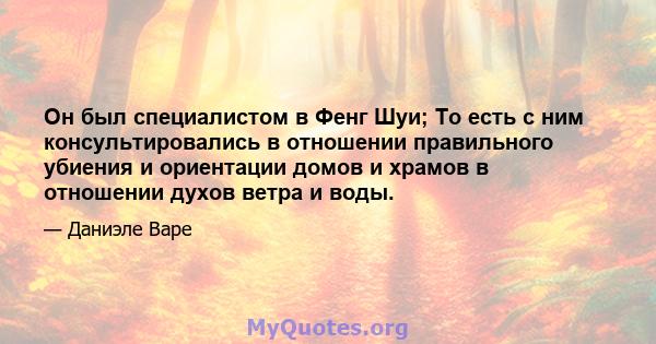 Он был специалистом в Фенг Шуи; То есть с ним консультировались в отношении правильного убиения и ориентации домов и храмов в отношении духов ветра и воды.