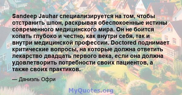 Sandeep Jauhar специализируется на том, чтобы отстранить шпон, раскрывая обеспокоенные истины современного медицинского мира. Он не боится копать глубоко и честно, как внутри себя, так и внутри медицинской профессии.