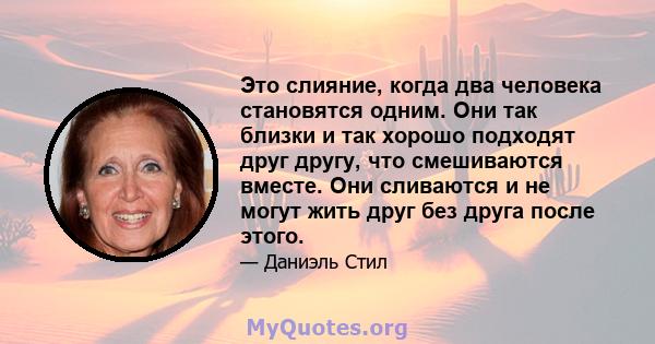 Это слияние, когда два человека становятся одним. Они так близки и так хорошо подходят друг другу, что смешиваются вместе. Они сливаются и не могут жить друг без друга после этого.