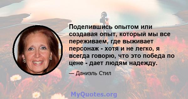 Поделившись опытом или создавая опыт, который мы все переживаем, где выживает персонаж - хотя и не легко, я всегда говорю, что это победа по цене - дает людям надежду.