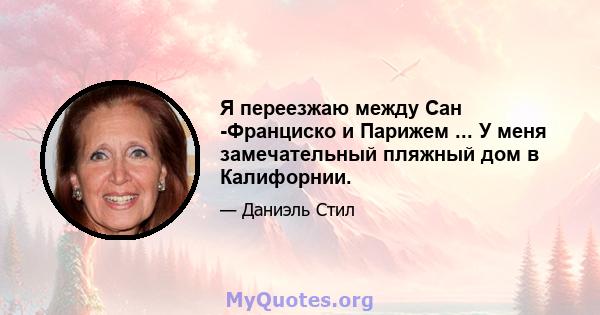 Я переезжаю между Сан -Франциско и Парижем ... У меня замечательный пляжный дом в Калифорнии.