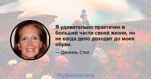 Я удивительно практичен в большей части своей жизни, но не когда дело доходит до моей обуви.