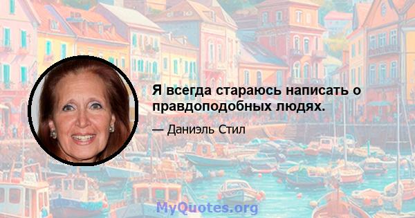 Я всегда стараюсь написать о правдоподобных людях.