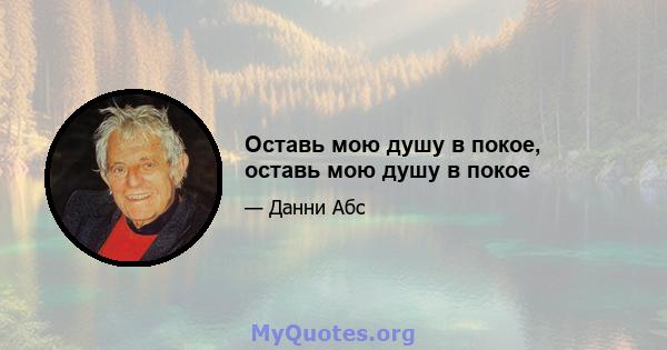 Оставь мою душу в покое, оставь мою душу в покое