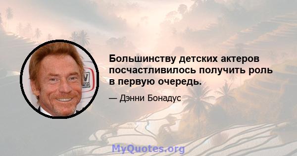 Большинству детских актеров посчастливилось получить роль в первую очередь.