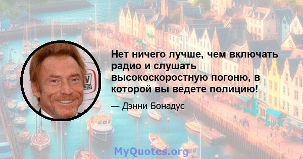 Нет ничего лучше, чем включать радио и слушать высокоскоростную погоню, в которой вы ведете полицию!