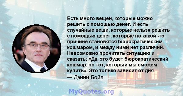 Есть много вещей, которые можно решить с помощью денег. И есть случайные вещи, которые нельзя решить с помощью денег, которые по какой -то причине становятся бюрократическим кошмаром, и между ними нет различий.