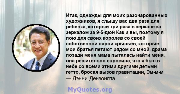 Итак, однажды для моих разочарованных художников, я слышу вас два раза для ребенка, который три раза в зеркале за зеркалом за 9-5-дюй Как и вы, поэтому я пою для своих королев со своей собственной парой крыльев, которые 