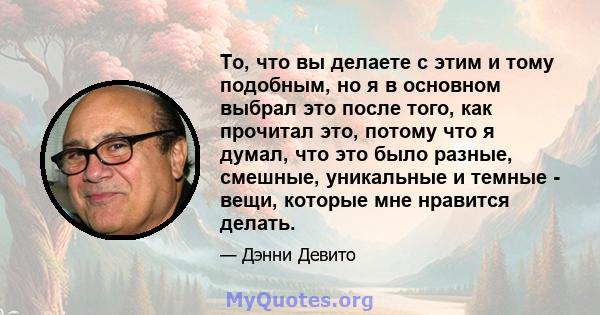 То, что вы делаете с этим и тому подобным, но я в основном выбрал это после того, как прочитал это, потому что я думал, что это было разные, смешные, уникальные и темные - вещи, которые мне нравится делать.