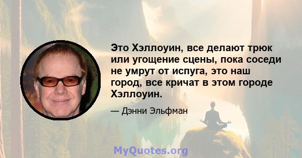 Это Хэллоуин, все делают трюк или угощение сцены, пока соседи не умрут от испуга, это наш город, все кричат ​​в этом городе Хэллоуин.