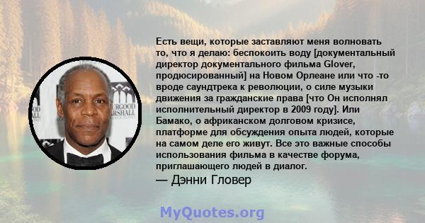 Есть вещи, которые заставляют меня волновать то, что я делаю: беспокоить воду [документальный директор документального фильма Glover, продюсированный] на Новом Орлеане или что -то вроде саундтрека к революции, о силе