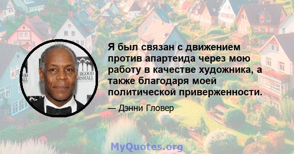 Я был связан с движением против апартеида через мою работу в качестве художника, а также благодаря моей политической приверженности.