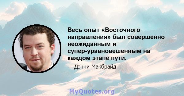 Весь опыт «Восточного направления» был совершенно неожиданным и супер-уравновешенным на каждом этапе пути.