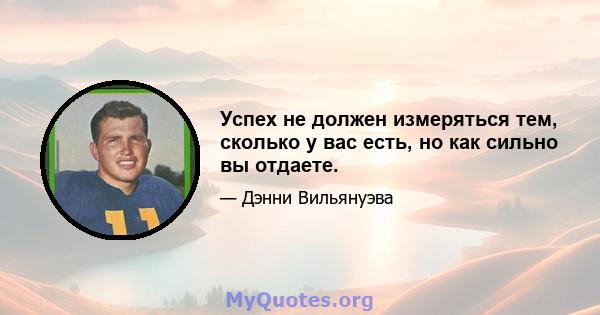 Успех не должен измеряться тем, сколько у вас есть, но как сильно вы отдаете.