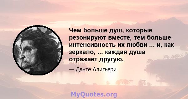 Чем больше душ, которые резонируют вместе, тем больше интенсивность их любви ... и, как зеркало, ... каждая душа отражает другую.