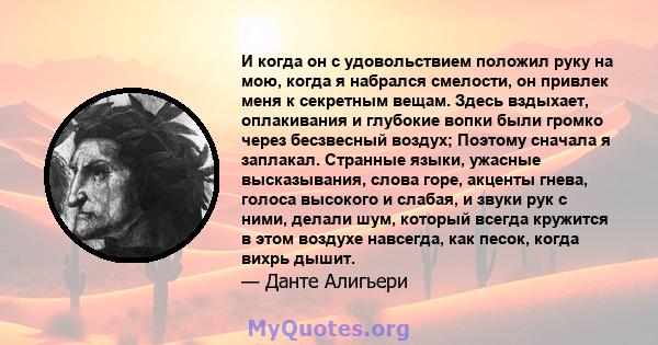 И когда он с удовольствием положил руку на мою, когда я набрался смелости, он привлек меня к секретным вещам. Здесь вздыхает, оплакивания и глубокие вопки были громко через бесзвесный воздух; Поэтому сначала я заплакал. 