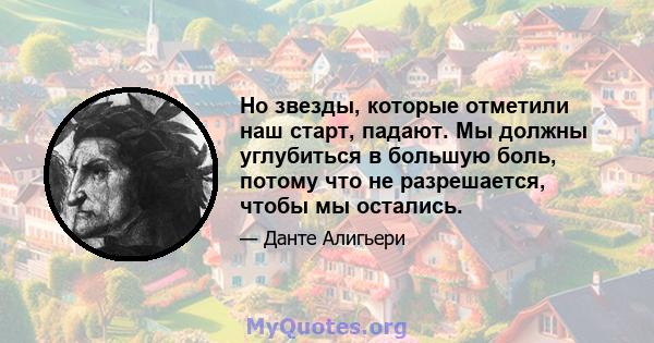 Но звезды, которые отметили наш старт, падают. Мы должны углубиться в большую боль, потому что не разрешается, чтобы мы остались.