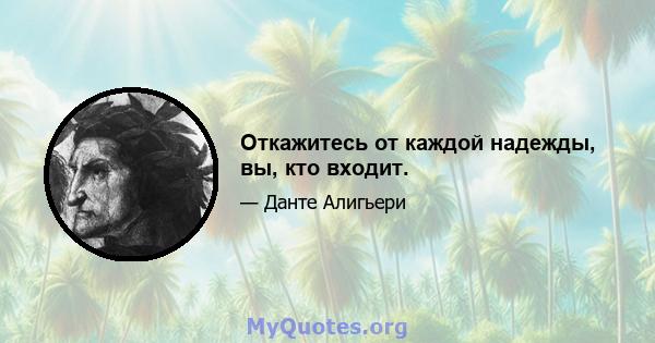 Откажитесь от каждой надежды, вы, кто входит.