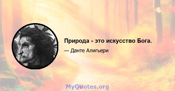 Природа - это искусство Бога.