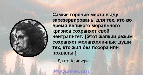 Самые горячие места в аду зарезервированы для тех, кто во время великого морального кризиса сохраняет свой нейтралитет. [Этот жалкий режим сохраняет меланхоличные души тех, кто жил без позора или похвалы.]