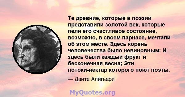 Те древние, которые в поэзии представили золотой век, которые пели его счастливое состояние, возможно, в своем парнасе, мечтали об этом месте. Здесь корень человечества было невиновным; И здесь были каждый фрукт и