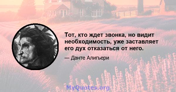 Тот, кто ждет звонка, но видит необходимость, уже заставляет его дух отказаться от него.