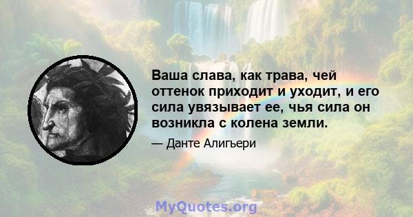 Ваша слава, как трава, чей оттенок приходит и уходит, и его сила увязывает ее, чья сила он возникла с колена земли.