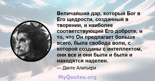 Величайший дар, который Бог в Его щедрости, созданный в творении, и наиболее соответствующий Его доброте, и то, что Он предлагает больше всего, была свобода воли, с которой созданы с интеллектом, они все и они были и