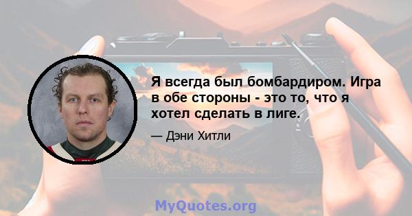 Я всегда был бомбардиром. Игра в обе стороны - это то, что я хотел сделать в лиге.