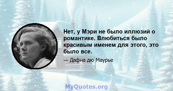 Нет, у Мэри не было иллюзий о романтике. Влюбиться было красивым именем для этого, это было все.