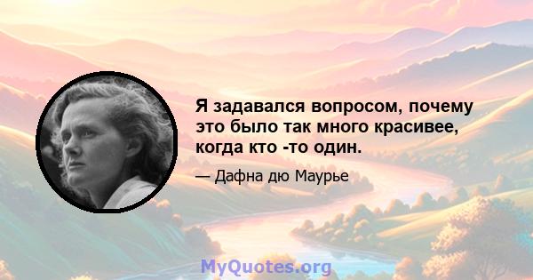 Я задавался вопросом, почему это было так много красивее, когда кто -то один.