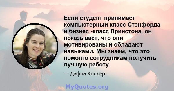 Если студент принимает компьютерный класс Стэнфорда и бизнес -класс Принстона, он показывает, что они мотивированы и обладают навыками. Мы знаем, что это помогло сотрудникам получить лучшую работу.