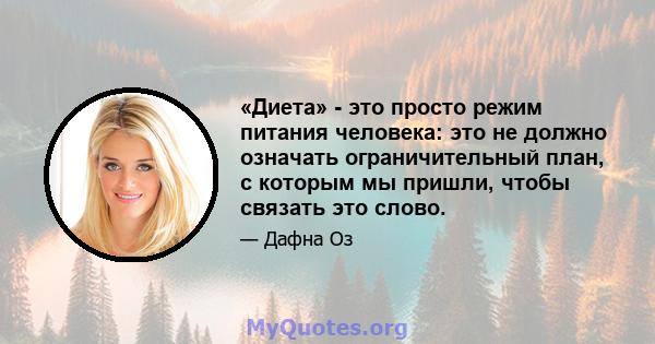 «Диета» - это просто режим питания человека: это не должно означать ограничительный план, с которым мы пришли, чтобы связать это слово.