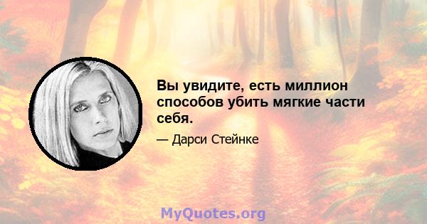 Вы увидите, есть миллион способов убить мягкие части себя.