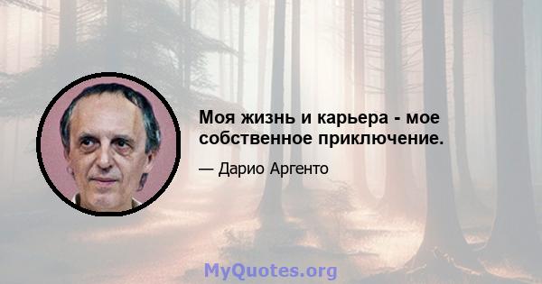 Моя жизнь и карьера - мое собственное приключение.