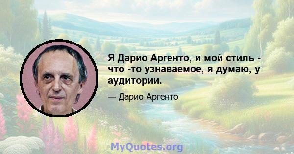 Я Дарио Аргенто, и мой стиль - что -то узнаваемое, я думаю, у аудитории.