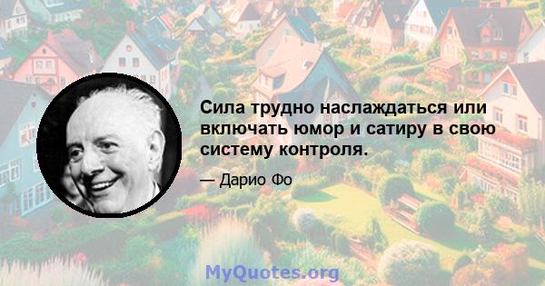 Сила трудно наслаждаться или включать юмор и сатиру в свою систему контроля.