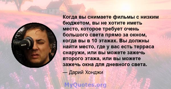 Когда вы снимаете фильмы с низким бюджетом, вы не хотите иметь место, которое требует очень большого света прямо за окном, когда вы в 10 этажах. Вы должны найти место, где у вас есть терраса снаружи, или вы можете