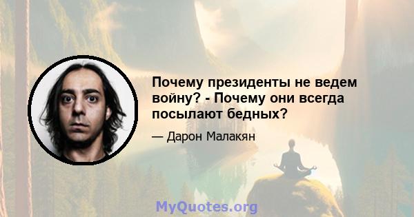 Почему президенты не ведем войну? - Почему они всегда посылают бедных?