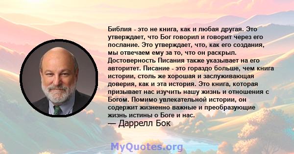 Библия - это не книга, как и любая другая. Это утверждает, что Бог говорил и говорит через его послание. Это утверждает, что, как его создания, мы отвечаем ему за то, что он раскрыл. Достоверность Писания также