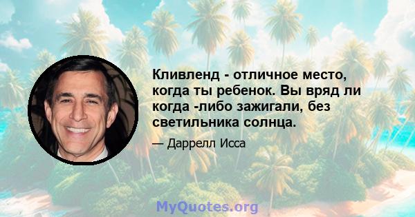 Кливленд - отличное место, когда ты ребенок. Вы вряд ли когда -либо зажигали, без светильника солнца.