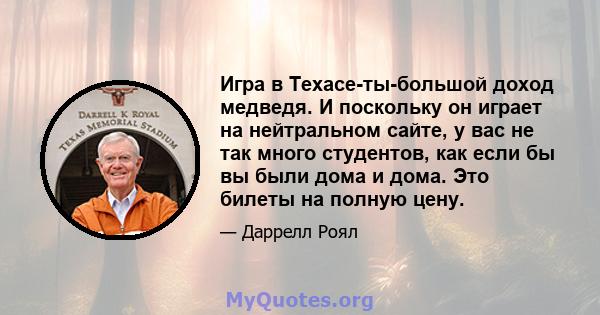 Игра в Техасе-ты-большой доход медведя. И поскольку он играет на нейтральном сайте, у вас не так много студентов, как если бы вы были дома и дома. Это билеты на полную цену.