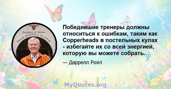 Победившие тренеры должны относиться к ошибкам, таким как Copperheads в постельных кулах - избегайте их со всей энергией, которую вы можете собрать.