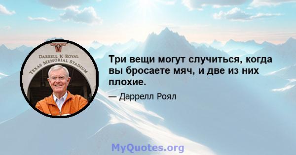 Три вещи могут случиться, когда вы бросаете мяч, и две из них плохие.