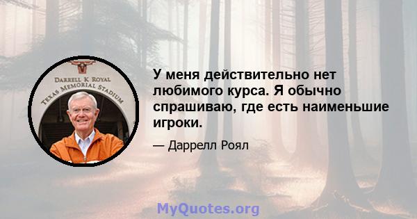 У меня действительно нет любимого курса. Я обычно спрашиваю, где есть наименьшие игроки.