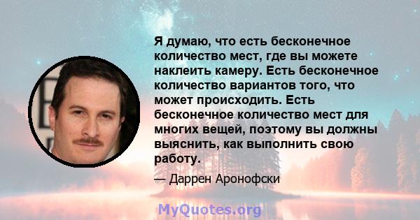 Я думаю, что есть бесконечное количество мест, где вы можете наклеить камеру. Есть бесконечное количество вариантов того, что может происходить. Есть бесконечное количество мест для многих вещей, поэтому вы должны