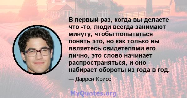 В первый раз, когда вы делаете что -то, люди всегда занимают минуту, чтобы попытаться понять это, но как только вы являетесь свидетелями его лично, это слово начинает распространяться, и оно набирает обороты из года в