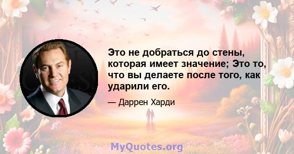 Это не добраться до стены, которая имеет значение; Это то, что вы делаете после того, как ударили его.