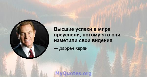 Высшие успехи в мире преуспели, потому что они наметили свои видения