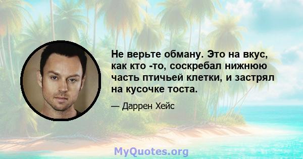 Не верьте обману. Это на вкус, как кто -то, соскребал нижнюю часть птичьей клетки, и застрял на кусочке тоста.